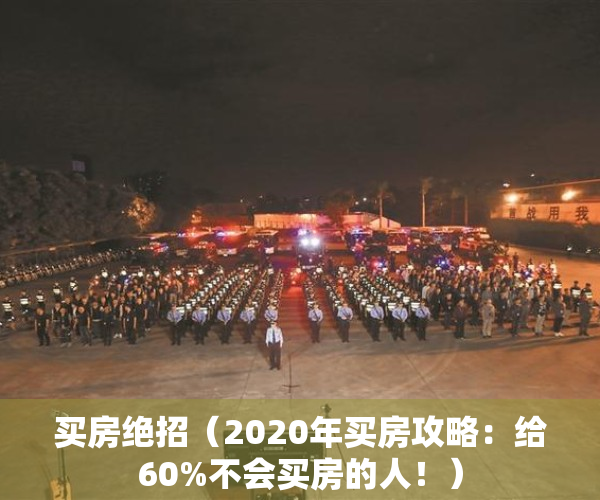 买房绝招（2020年买房攻略：给60%不会买房的人！）