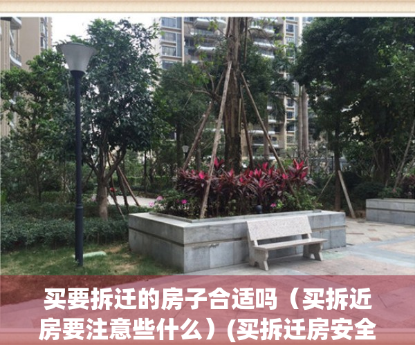 买要拆迁的房子合适吗（买拆近房要注意些什么）(买拆迁房安全吗)