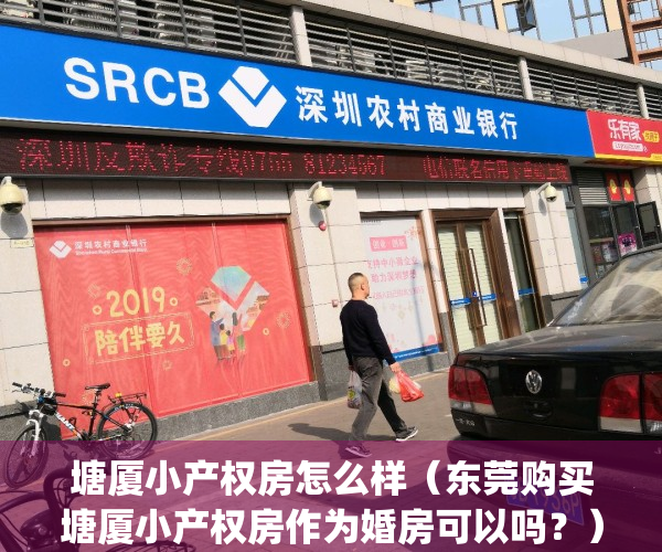 塘厦小产权房怎么样（东莞购买塘厦小产权房作为婚房可以吗？）(塘厦镇小产权房哪里最好价又低)