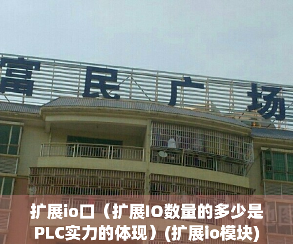 扩展io口（扩展IO数量的多少是PLC实力的体现）(扩展io模块)