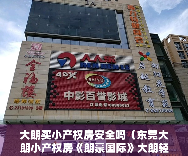 大朗买小产权房安全吗（东莞大朗小产权房《朗豪国际》大朗轻轨站16公里，永久性产权，周边配套齐全‼️ 永久性产权）