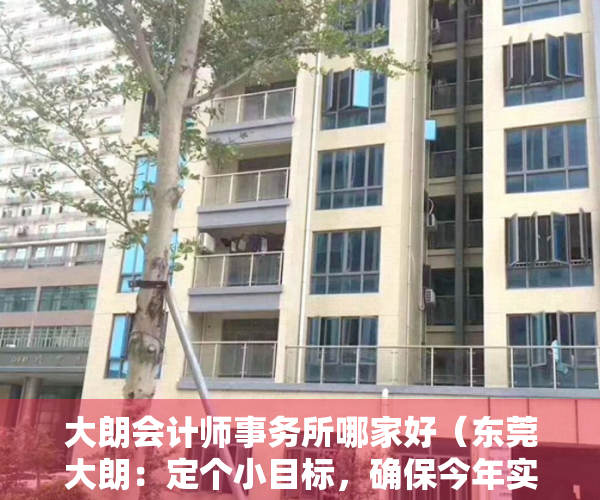 大朗会计师事务所哪家好（东莞大朗：定个小目标，确保今年实现GDP增长55%以上！）