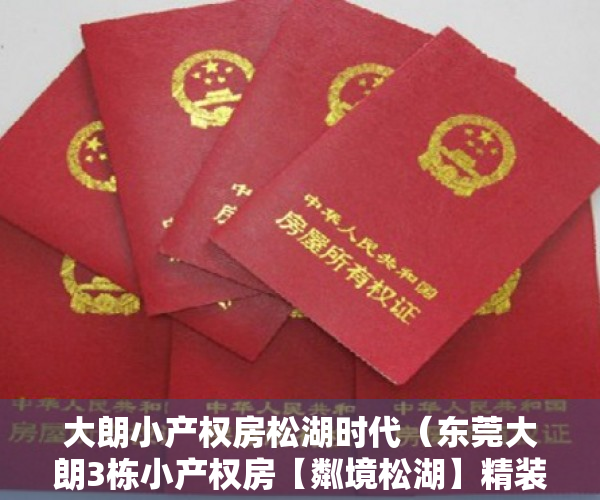 大朗小产权房松湖时代（东莞大朗3栋小产权房【粼境松湖】精装交付，首付3成，可分期5年）