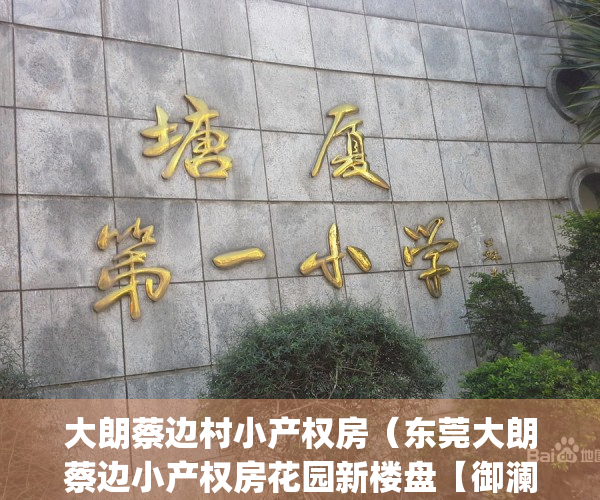 大朗蔡边村小产权房（东莞大朗蔡边小产权房花园新楼盘【御澜花园】 9栋小区700户新盘 带停车场天然气入户 村委确权 7300元m²(图文)）