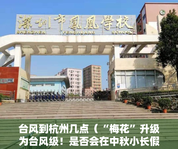 台风到杭州几点（“梅花”升级为台风级！是否会在中秋小长假影响杭州？还能去钱塘江看潮吗？）