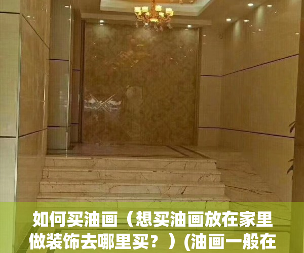 如何买油画（想买油画放在家里做装饰去哪里买？）(油画一般在哪里买)