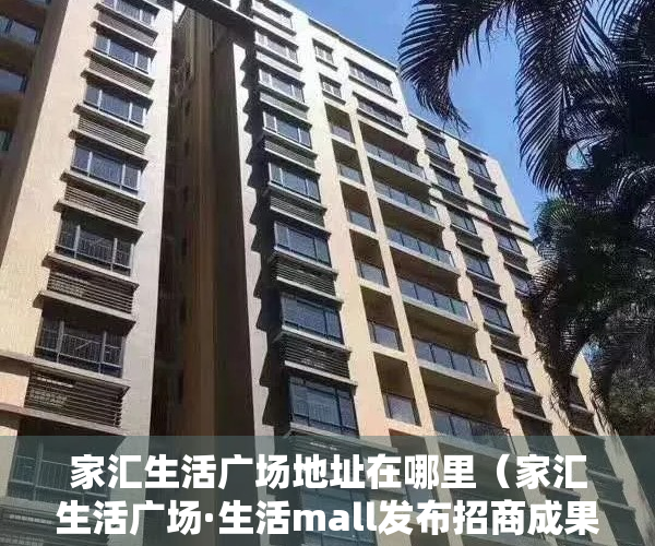 家汇生活广场地址在哪里（家汇生活广场·生活mall发布招商成果，预计12月22日开业）