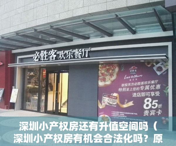 深圳小产权房还有升值空间吗（深圳小产权房有机会合法化吗？原因又是什么？）