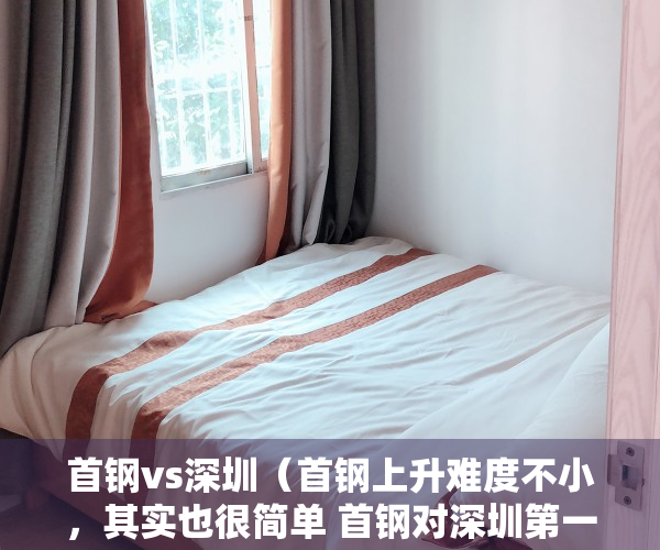 首钢vs深圳（首钢上升难度不小，其实也很简单 首钢对深圳第一节的比赛……）