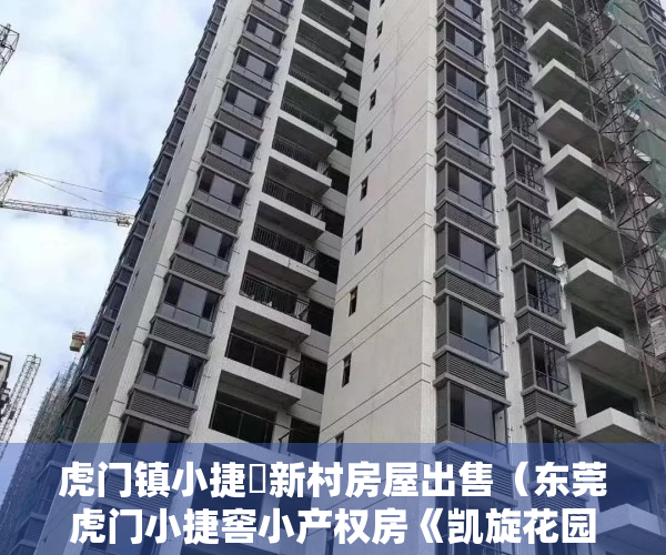 虎门镇小捷滘新村房屋出售（东莞虎门小捷窖小产权房《凯旋花园》3栋封闭式小区，可分期10年）