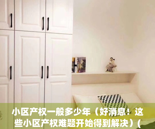 小区产权一般多少年（好消息！这些小区产权难题开始得到解决）(居民小区产权多少年)