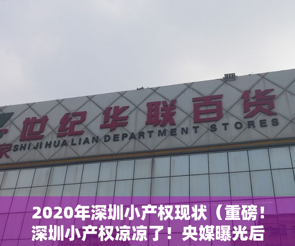 2020年深圳小产权现状（重磅！深圳小产权凉凉了！央媒曝光后官方紧急出手！）