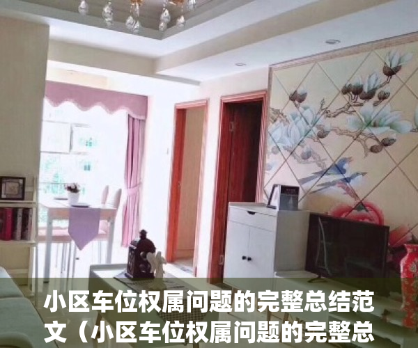 小区车位权属问题的完整总结范文（小区车位权属问题的完整总结）(住宅小区车位权属问题)