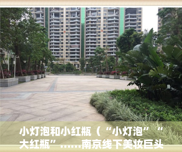 小灯泡和小红瓶（“小灯泡”“大红瓶”……南京线下美妆巨头集体涨价！你会囤货吗？）