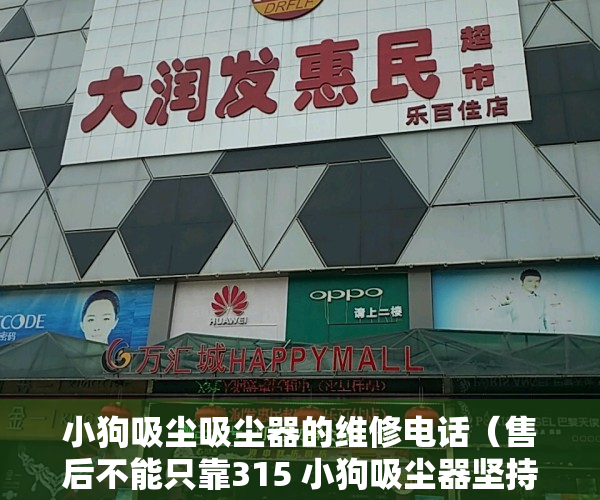 小狗吸尘吸尘器的维修电话（售后不能只靠315 小狗吸尘器坚持用户至上原则）