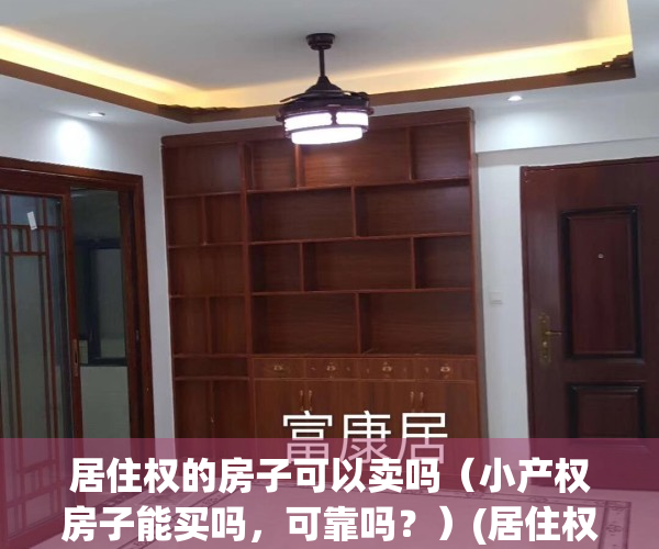 居住权的房子可以卖吗（小产权房子能买吗，可靠吗？）(居住权房子可以交易吗)
