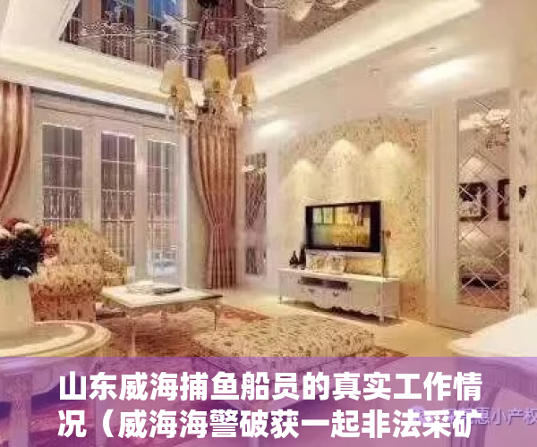 山东威海捕鱼船员的真实工作情况（威海海警破获一起非法采矿案件，涉案船舶2艘、海砂800余吨）