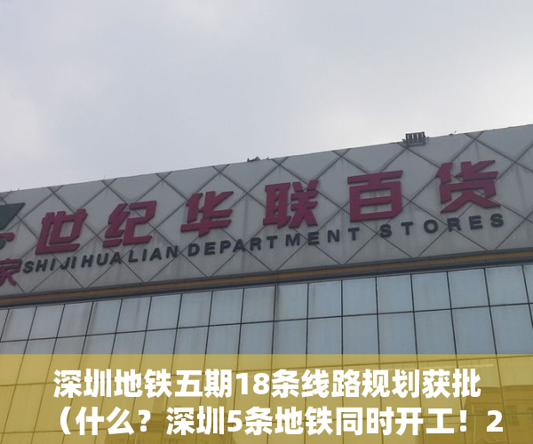 深圳地铁五期18条线路规划获批（什么？深圳5条地铁同时开工！2022年底全线开通？）