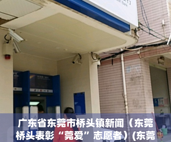 广东省东莞市桥头镇新闻（东莞桥头表彰“莞爱”志愿者）(东莞市桥头镇桥头村)