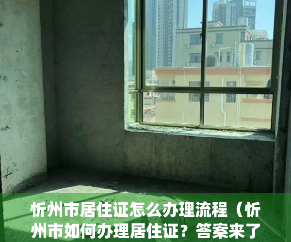 忻州市居住证怎么办理流程（忻州市如何办理居住证？答案来了！）(忻州市居住证在哪办理)