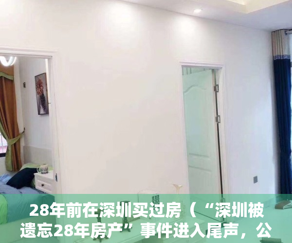 28年前在深圳买过房（“深圳被遗忘28年房产”事件进入尾声，公道自在人心）