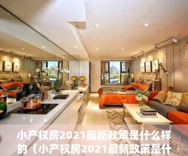 小产权房2021最新政策是什么样的（小产权房2021最新政策是什么？）(小产权房最新政策2021年)