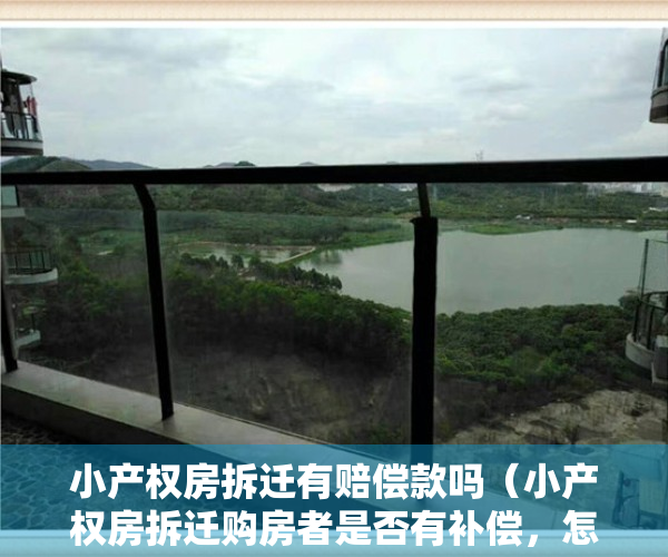 小产权房拆迁有赔偿款吗（小产权房拆迁购房者是否有补偿，怎么规定的？）