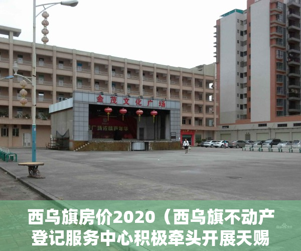 西乌旗房价2020（西乌旗不动产登记服务中心积极牵头开展天赐家园小区房屋产权有关情况入户调查工作）