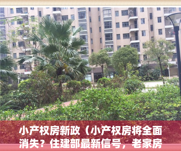 小产权房新政（小产权房将全面消失？住建部最新信号，老家房子统统按“新规”办）