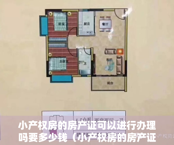 小产权房的房产证可以进行办理吗要多少钱（小产权房的房产证可以进行办理吗？）