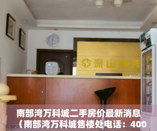南部湾万科城二手房价最新消息（南部湾万科城售楼处电话：400-013-9098南部湾万科城【售楼中心】楼盘最新详情）