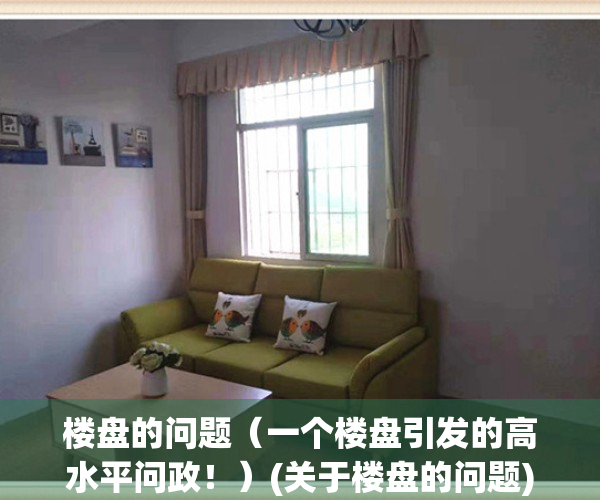 楼盘的问题（一个楼盘引发的高水平问政！）(关于楼盘的问题)