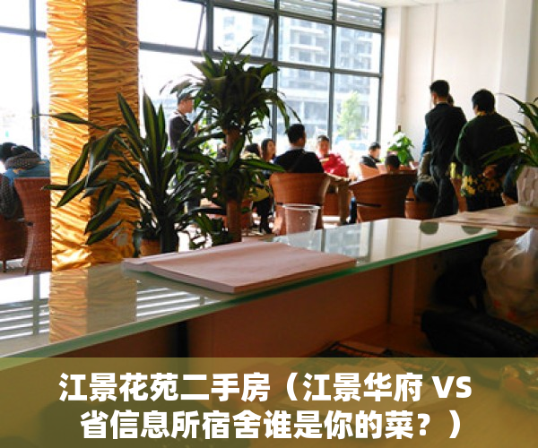 江景花苑二手房（江景华府 VS 省信息所宿舍谁是你的菜？）