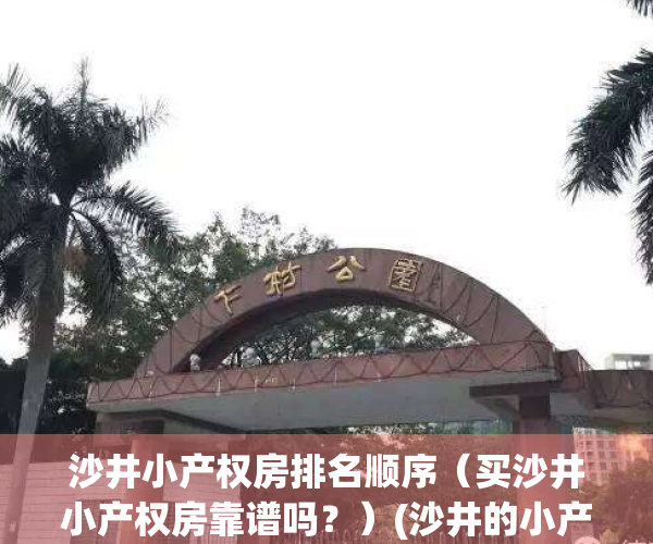 沙井小产权房排名顺序（买沙井小产权房靠谱吗？）(沙井的小产权房哪个小区比较好)