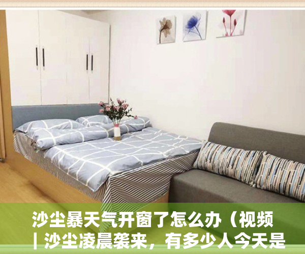 沙尘暴天气开窗了怎么办（视频｜沙尘凌晨袭来，有多少人今天是被窗外风沙声吵醒的）