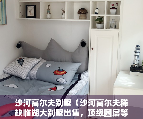 沙河高尔夫别墅（沙河高尔夫稀缺临湖大别墅出售，顶级圈层等你品鉴）