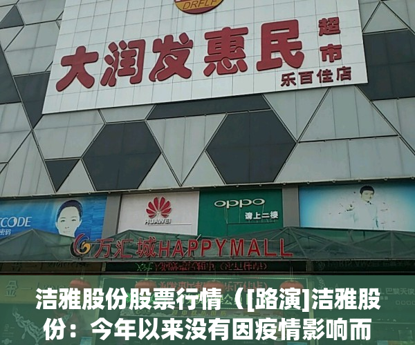 洁雅股份股票行情（[路演]洁雅股份：今年以来没有因疫情影响而影响任何订单交付）