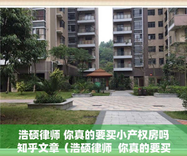 浩硕律师 你真的要买小产权房吗知乎文章（浩硕律师  你真的要买小产权房吗？）