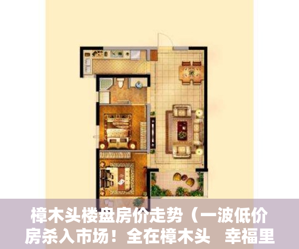 樟木头楼盘房价走势（一波低价房杀入市场！全在樟木头   幸福里有好房）