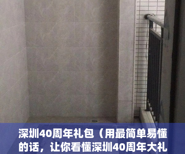深圳40周年礼包（用最简单易懂的话，让你看懂深圳40周年大礼包）(深圳40周年大礼包有哪些)