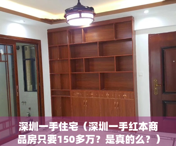 深圳一手住宅（深圳一手红本商品房只要150多万？是真的么？）(深圳一手房价格公示)