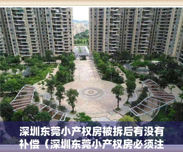 深圳东莞小产权房被拆后有没有补偿（深圳东莞小产权房必须注意的五大问题 行内人一般都不告诉你）