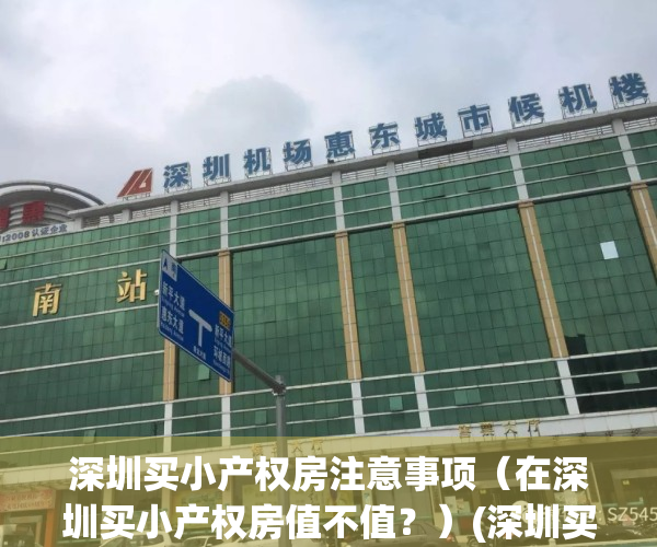 深圳买小产权房注意事项（在深圳买小产权房值不值？）(深圳买小产权房条件)