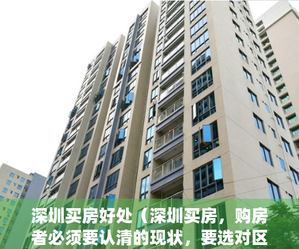 深圳买房好处（深圳买房，购房者必须要认清的现状，要选对区域）(2021年在深圳买房建议)