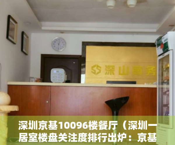 深圳京基10096楼餐厅（深圳一居室楼盘关注度排行出炉：京基水贝城市广场登最受欢迎榜首）