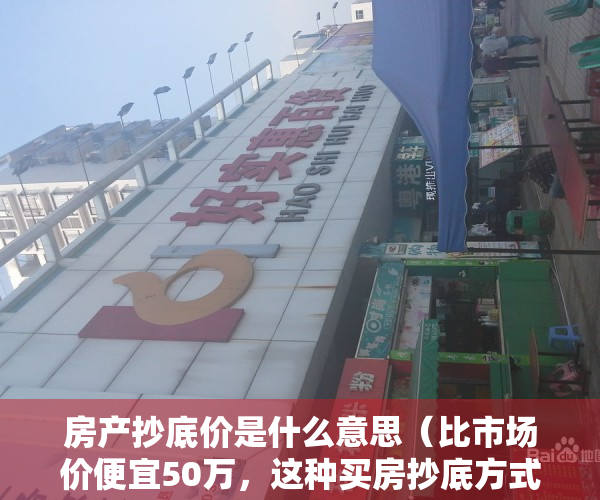 房产抄底价是什么意思（比市场价便宜50万，这种买房抄底方式大部分人不知道！）