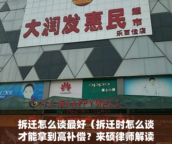 拆迁怎么谈最好（拆迁时怎么谈才能拿到高补偿？来硕律师解读拆迁谈判技巧）