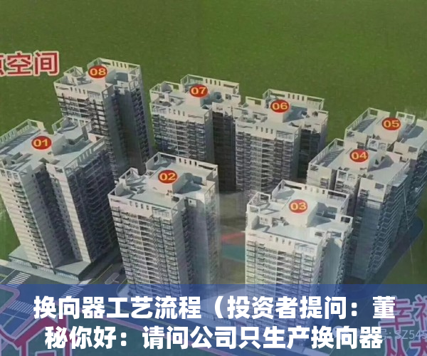 换向器工艺流程（投资者提问：董秘你好：请问公司只生产换向器吗？这样产品会不会太单一了，未来）