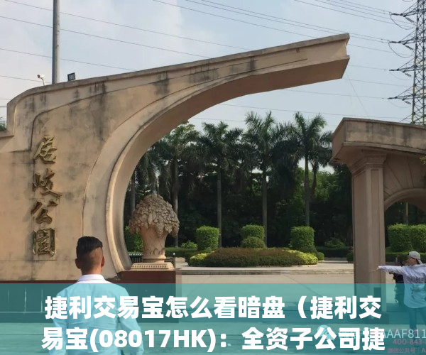 捷利交易宝怎么看暗盘（捷利交易宝(08017HK)：全资子公司捷利港信与融易被认定为2022年深圳市专精特新中小企业）