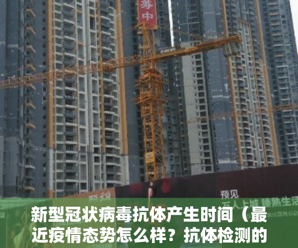 新型冠状病毒抗体产生时间（最近疫情态势怎么样？抗体检测的作用是什么最新发布会回应了这些问题！）